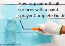 How to paint difficult surfaces with a paint sprayer Complete Guide