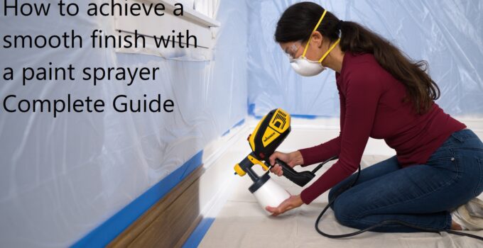 How to achieve a smooth finish with a paint sprayer Complete Guide